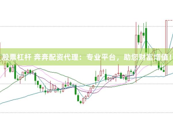 股票杠杆 奔奔配资代理：专业平台，助您财富增值！