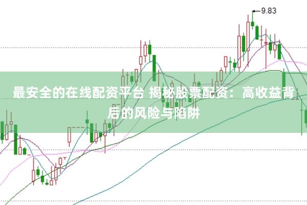 最安全的在线配资平台 揭秘股票配资：高收益背后的风险与陷阱
