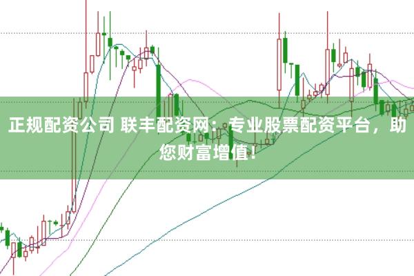 正规配资公司 联丰配资网：专业股票配资平台，助您财富增值！