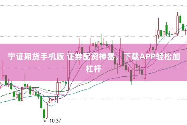 宁证期货手机版 证券配资神器，下载APP轻松加杠杆