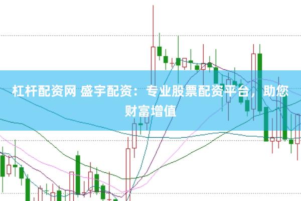 杠杆配资网 盛宇配资：专业股票配资平台，助您财富增值