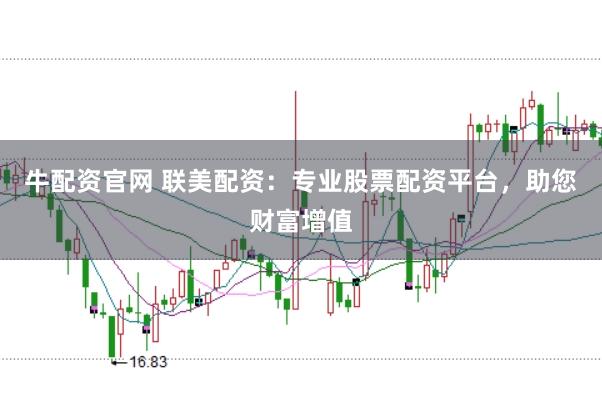 牛配资官网 联美配资：专业股票配资平台，助您财富增值