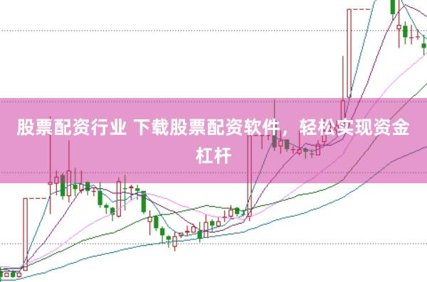 股票配资行业 下载股票配资软件,轻松实现资金杠杆