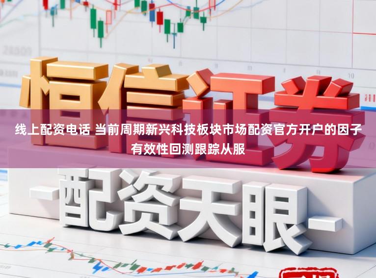 线上配资电话 当前周期新兴科技板块市场配资官方开户的因子有效性回测跟踪从服