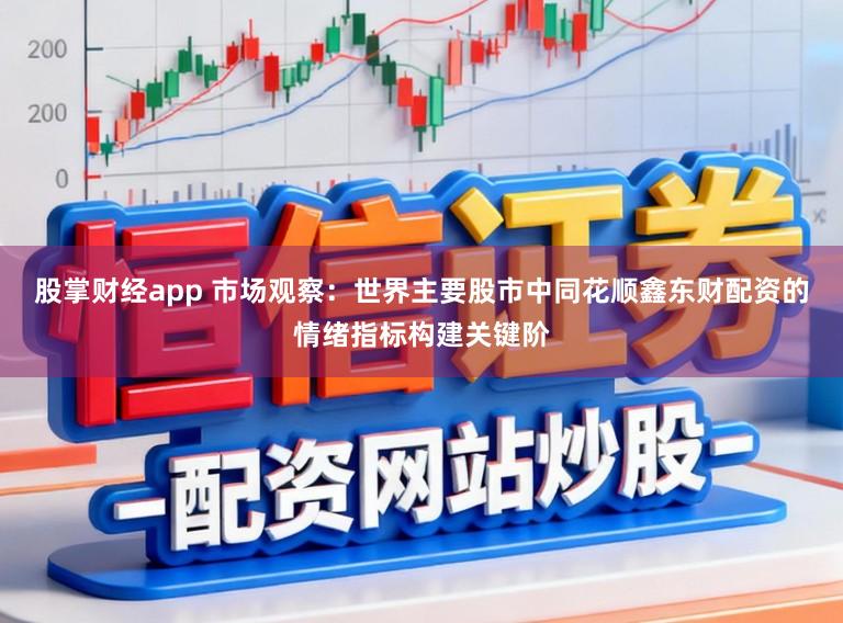 股掌财经app 市场观察：世界主要股市中同花顺鑫东财配资的情绪指标构建关键阶