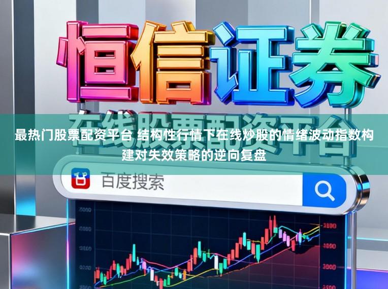 最热门股票配资平台 结构性行情下在线炒股的情绪波动指数构建对失效策略的逆向复盘