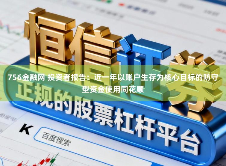 756金融网 投资者报告：近一年以账户生存为核心目标的防守型资金使用同花顺