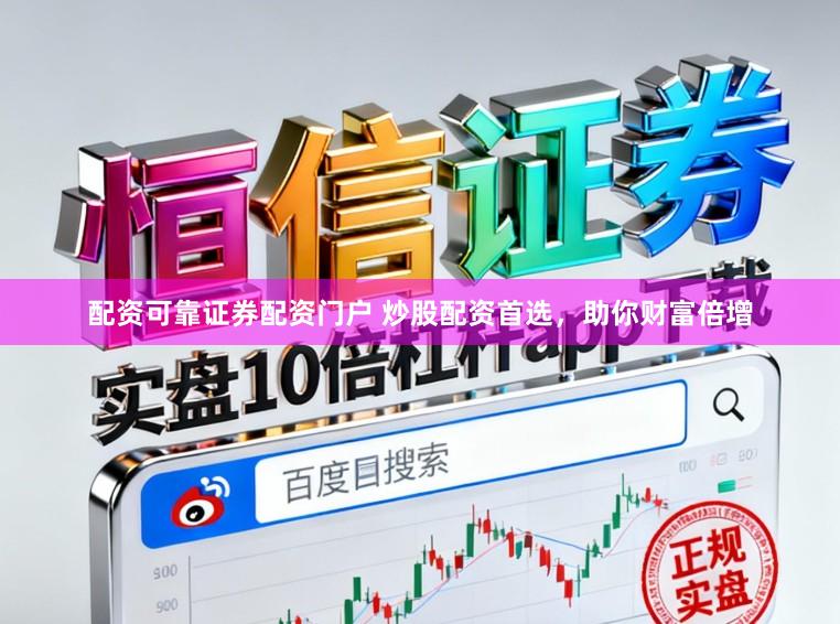 配资可靠证券配资门户 炒股配资首选，助你财富倍增