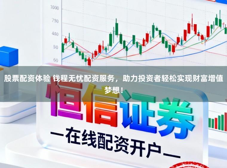 股票配资体验 钱程无忧配资服务，助力投资者轻松实现财富增值梦想！