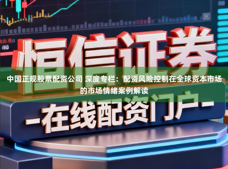 中国正规股票配资公司 深度专栏：配资风险控制在全球资本市场的市场情绪案例解读