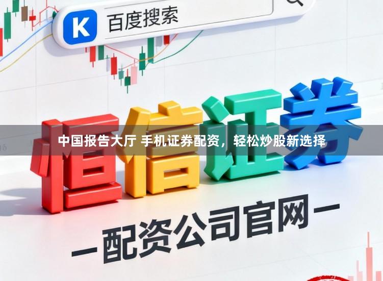 中国报告大厅 手机证券配资,轻松炒股新选择