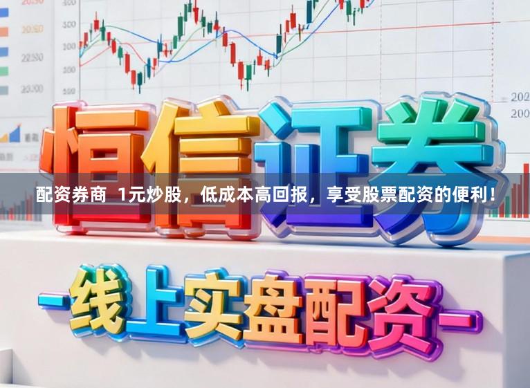 配资券商  1元炒股，低成本高回报，享受股票配资的便利！