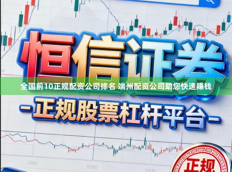 全国前10正规配资公司排名 端州配资公司助您快速赚钱