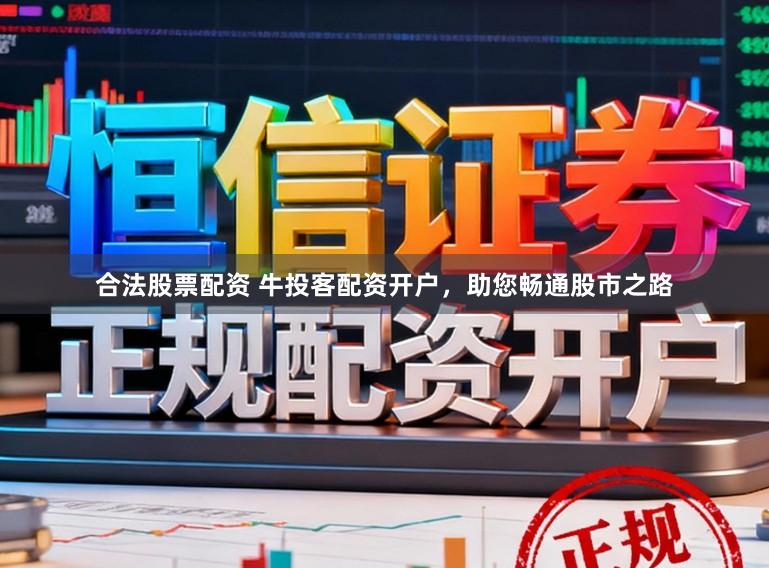 合法股票配资 牛投客配资开户，助您畅通股市之路