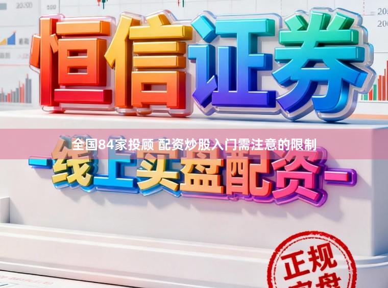 全国84家投顾 配资炒股入门需注意的限制