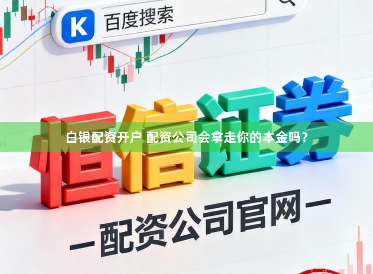 白银配资开户 配资公司会拿走你的本金吗？