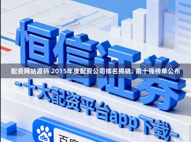 配资网站源码 2015年度配资公司排名揭晓: 前十强榜单公布
