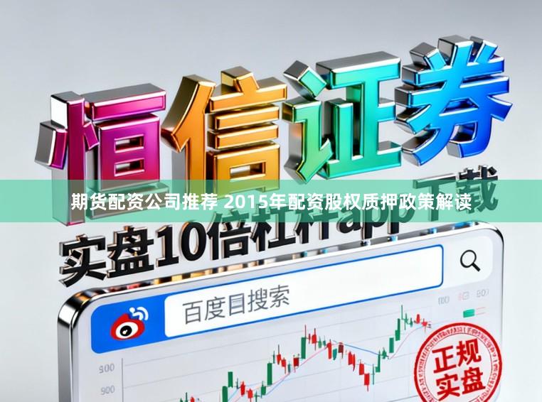 期货配资公司推荐 2015年配资股权质押政策解读