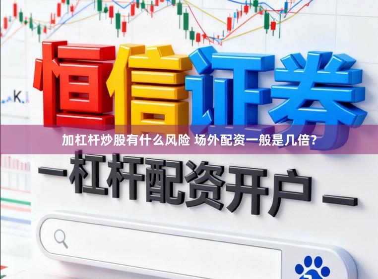 加杠杆炒股有什么风险 场外配资一般是几倍？