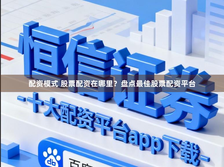 配资模式 股票配资在哪里？盘点最佳股票配资平台