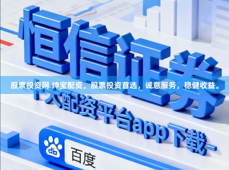 股票投资网 绅宝配资，股票投资首选，诚意服务，稳健收益。