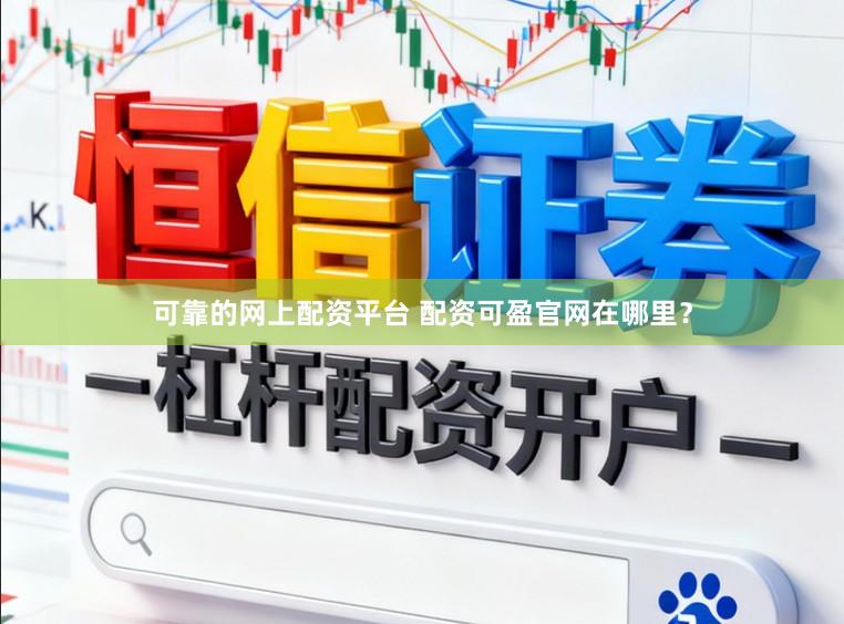 可靠的网上配资平台 配资可盈官网在哪里?