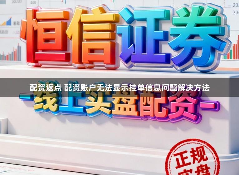 配资返点 配资账户无法显示挂单信息问题解决方法