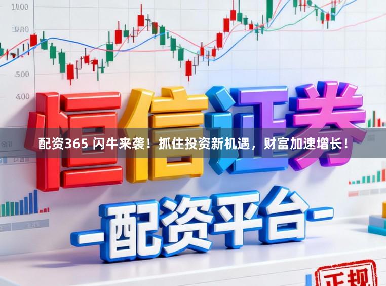 配资365 闪牛来袭！抓住投资新机遇，财富加速增长！